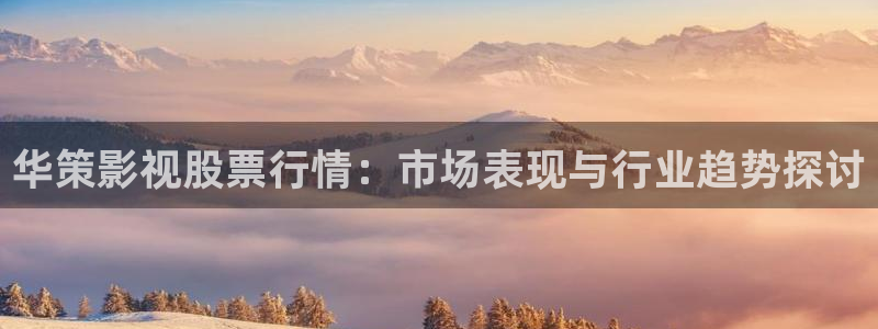 在线观看八戒影院：华策影视股票行情：市场表现与行业趋势探讨